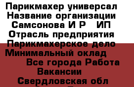 Парикмахер-универсал › Название организации ­ Самсонова И.Р., ИП › Отрасль предприятия ­ Парикмахерское дело › Минимальный оклад ­ 30 000 - Все города Работа » Вакансии   . Свердловская обл.,Сухой Лог г.